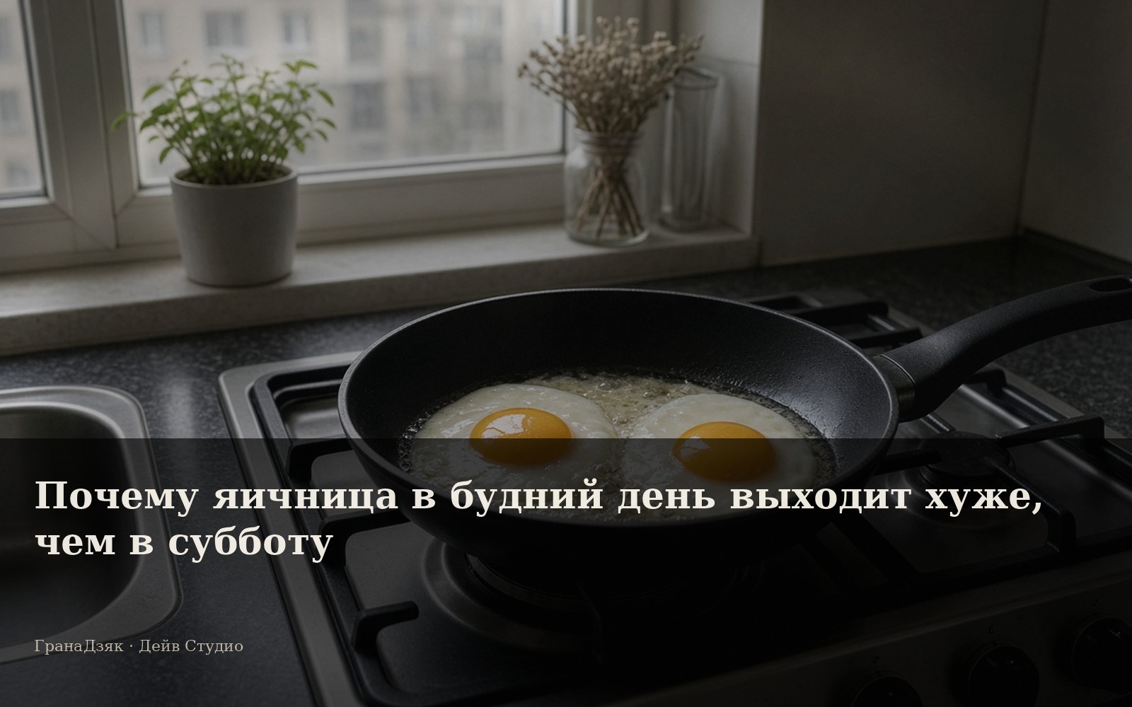 Почему яичница в будний день выходит хуже, чем в субботу